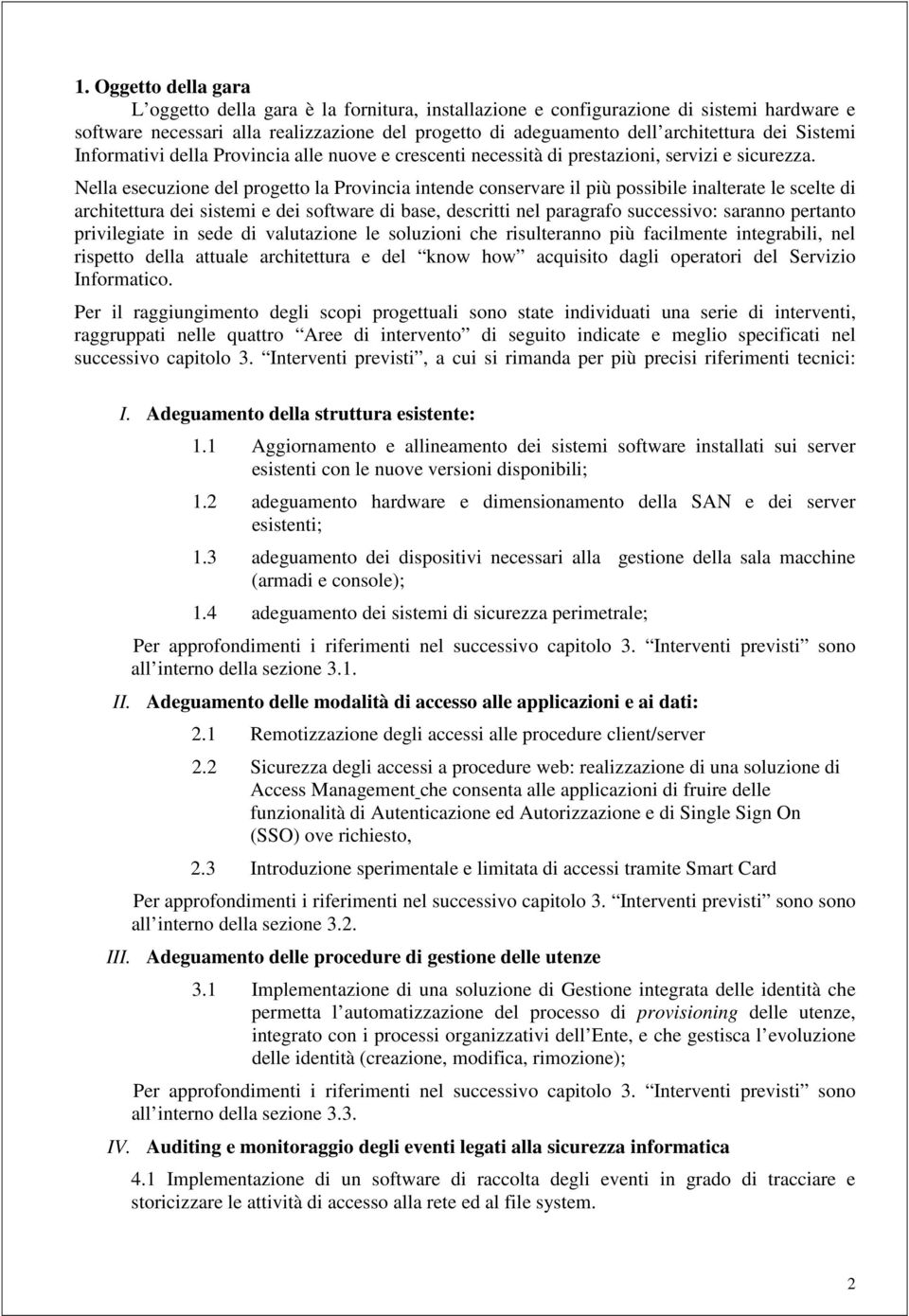 Nella esecuzione del progetto la Provincia intende conservare il più possibile inalterate le scelte di architettura dei sistemi e dei software di base, descritti nel paragrafo successivo: saranno