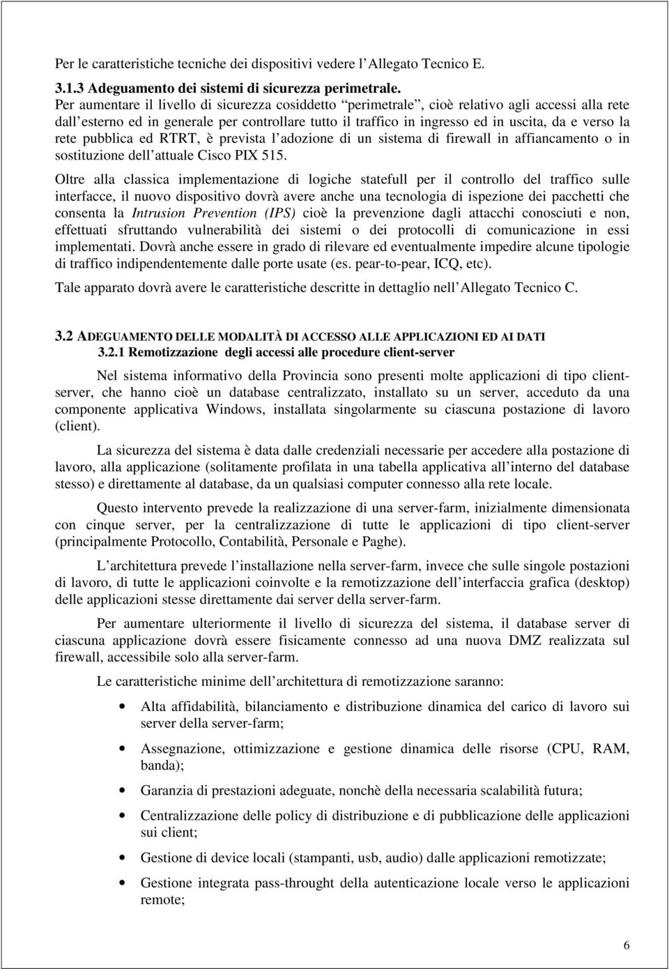 la rete pubblica ed RTRT, è prevista l adozione di un sistema di firewall in affiancamento o in sostituzione dell attuale Cisco PIX 515.