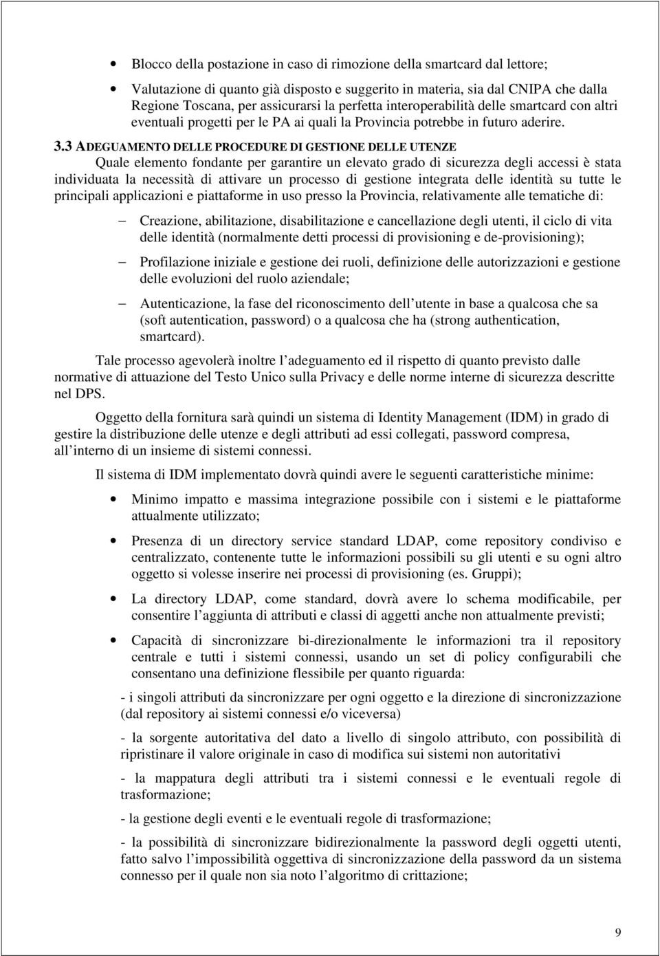 3 ADEGUAMENTO DELLE PROCEDURE DI GESTIONE DELLE UTENZE Quale elemento fondante per garantire un elevato grado di sicurezza degli accessi è stata individuata la necessità di attivare un processo di