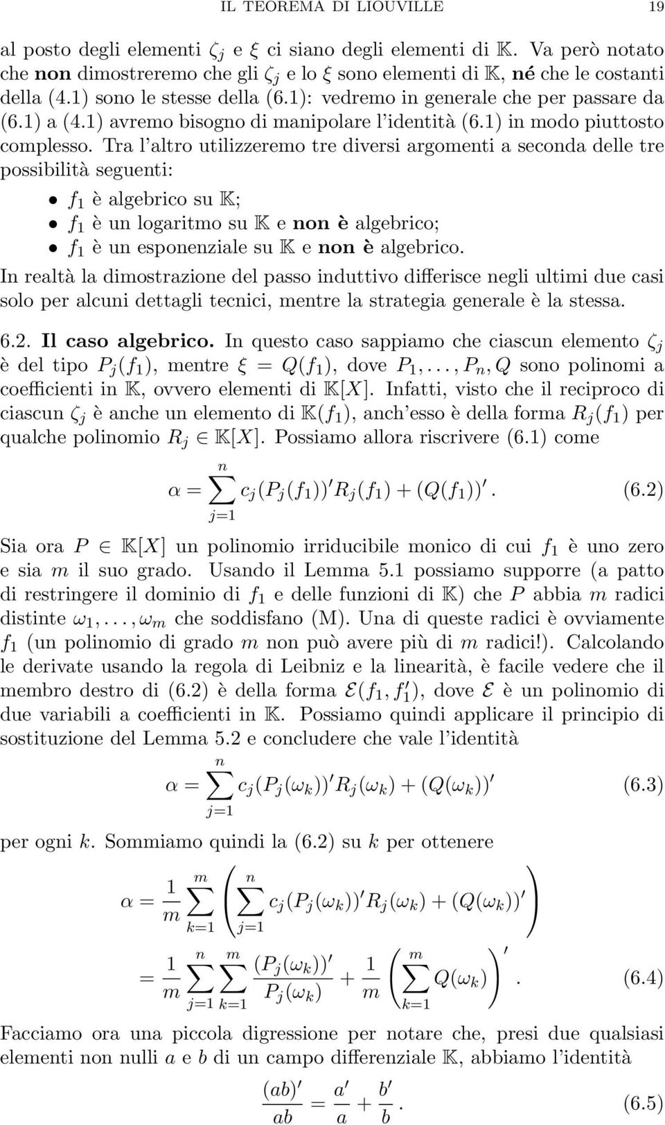 Tra l altro utilizzeremo tre diversi argomenti a seconda delle tre possibilità seguenti: f 1 è algebrico su K; f 1 è un logaritmo su K e non è algebrico; f 1 è un esponenziale su K e non è algebrico.