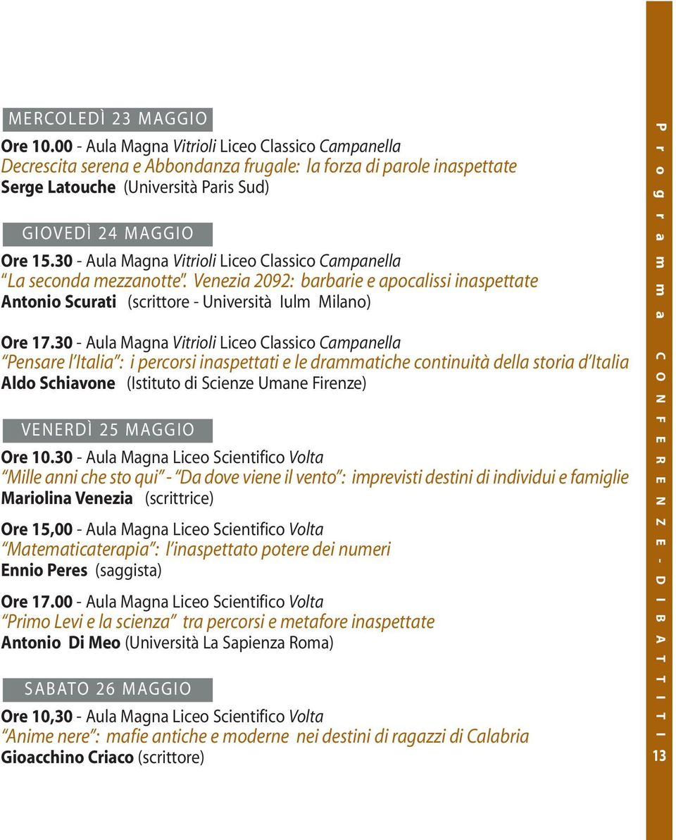 30 - Aula Magna Vitrioli Liceo Classico Campanella Pensare l Italia : i percorsi inaspettati e le drammatiche continuità della storia d Italia Aldo Schiavone (Istituto di Scienze Umane Firenze)