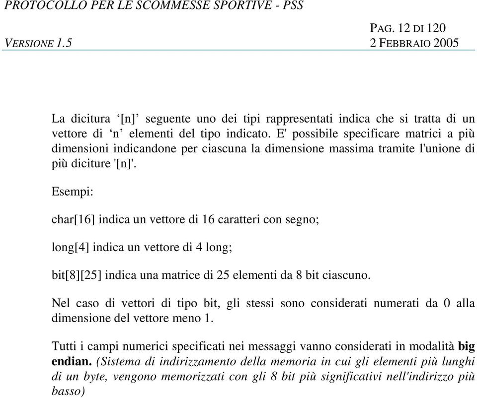 Esempi: char[16] indica un vettore di 16 caratteri con segno; long[4] indica un vettore di 4 long; bit[8][25] indica una matrice di 25 elementi da 8 bit ciascuno.