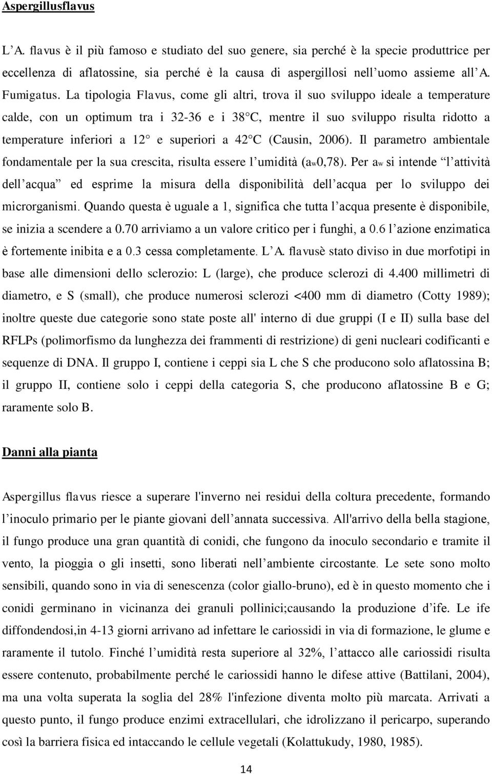 La tipologia Flavus, come gli altri, trova il suo sviluppo ideale a temperature calde, con un optimum tra i 32-36 e i 38 C, mentre il suo sviluppo risulta ridotto a temperature inferiori a 12 e