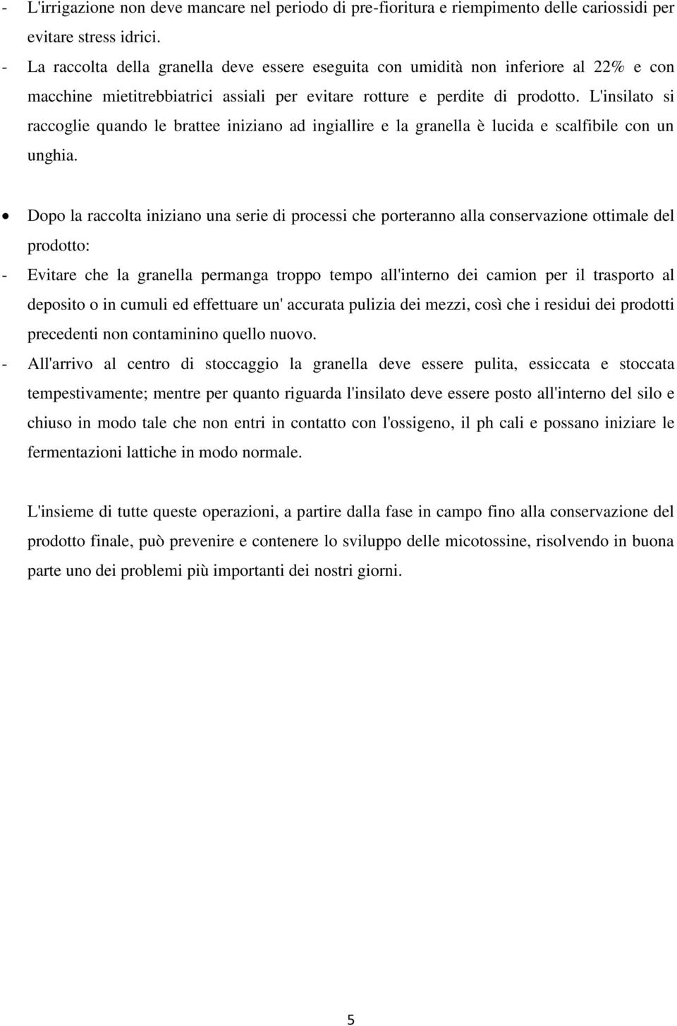 L'insilato si raccoglie quando le brattee iniziano ad ingiallire e la granella è lucida e scalfibile con un unghia.