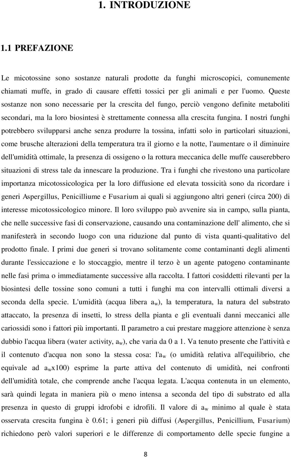 I nostri funghi potrebbero svilupparsi anche senza produrre la tossina, infatti solo in particolari situazioni, come brusche alterazioni della temperatura tra il giorno e la notte, l'aumentare o il