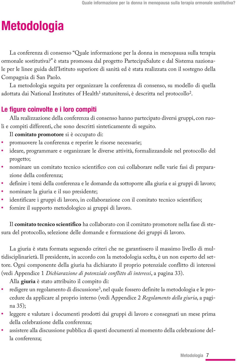 La metodologia seguita per organizzare la conferenza di consenso, su modello di quella adottata dai National Institutes of Health 1 statunitensi, è descritta nel protocollo 2.