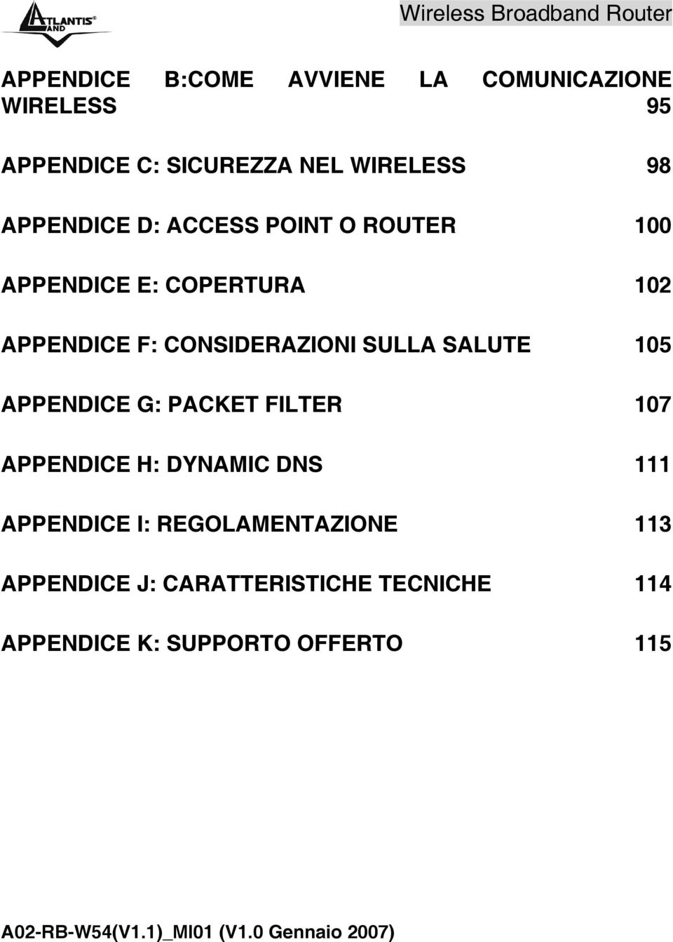 APPENDICE G: PACKET FILTER 107 APPENDICE H: DYNAMIC DNS 111 APPENDICE I: REGOLAMENTAZIONE 113 APPENDICE