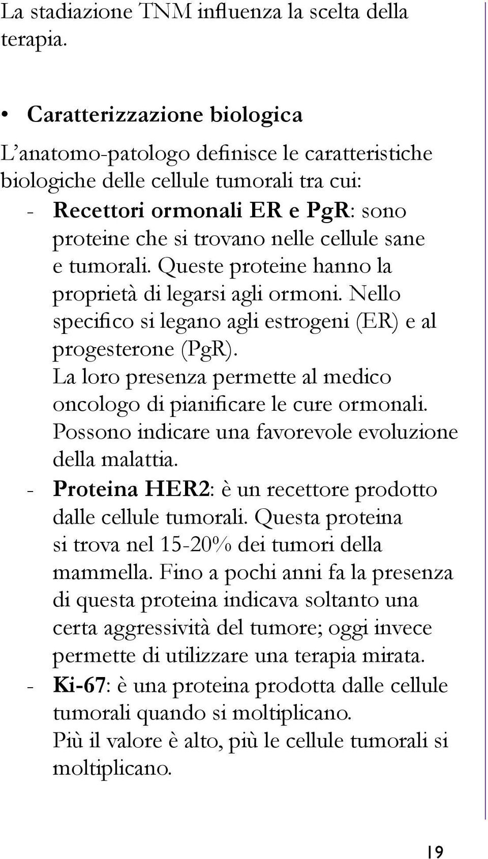 tumorali. Queste proteine hanno la proprietà di legarsi agli ormoni. Nello specifico si legano agli estrogeni (ER) e al progesterone (PgR).