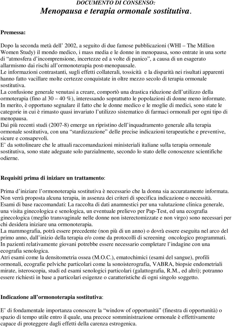 atmosfera d incomprensione, incertezze ed a volte di panico, a causa di un esagerato allarmismo dai rischi all ormonoterapia post-menopausale.