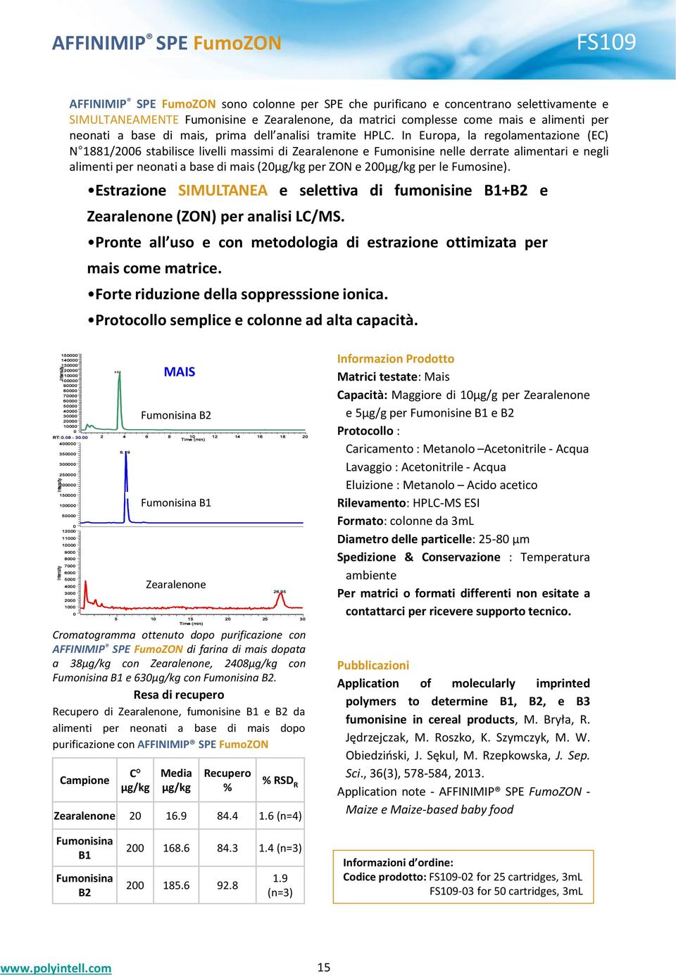 In Europa, la regolamentazione (EC) N 1881/2006 stabilisce livelli massimi di Zearalenone e Fumonisine nelle derrate alimentari e negli alimenti per neonati a base di mais (20µg/kg per ZON e 200µg/kg