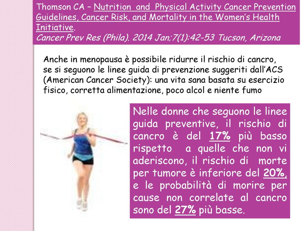 Society): una vita sana basata su esercizio fisico, corretta alimentazione, poco alcol e niente fumo Nelle donne che seguono le linee guida preventive, il rischio di cancro è