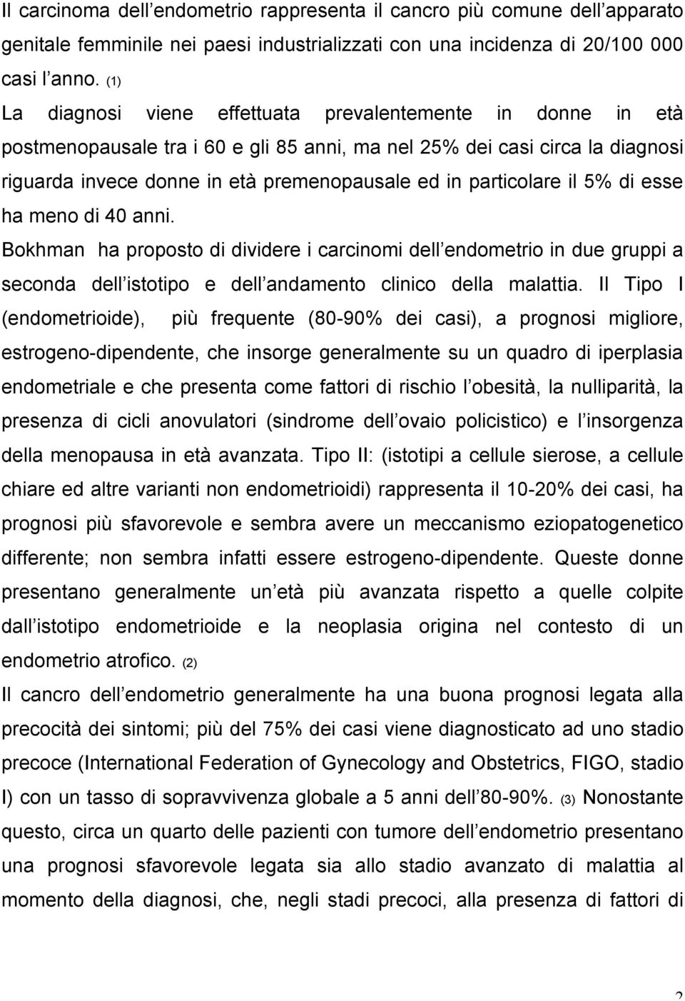 particolare il 5% di esse ha meno di 40 anni. Bokhman ha proposto di dividere i carcinomi dell endometrio in due gruppi a seconda dell istotipo e dell andamento clinico della malattia.