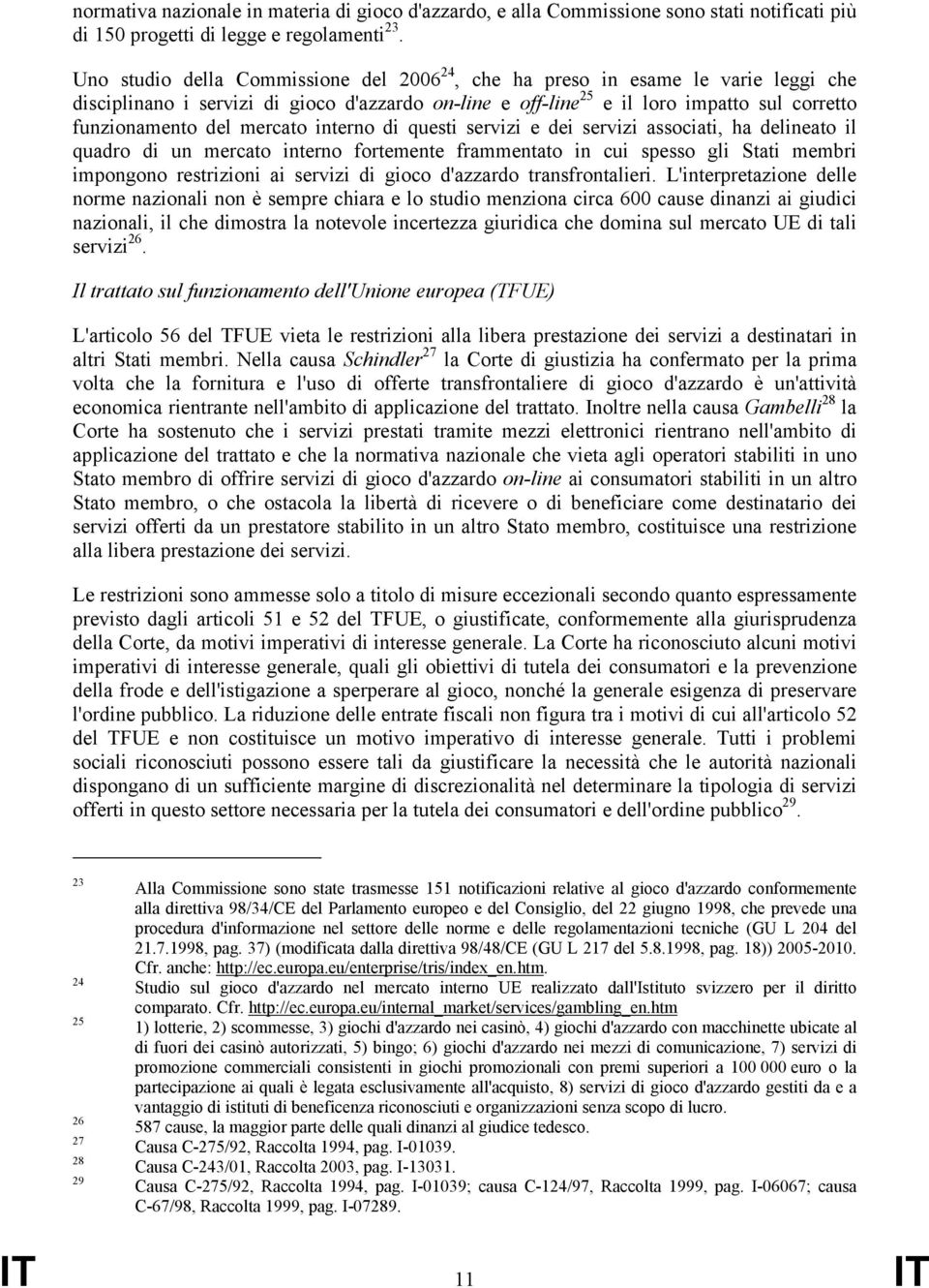 mercato interno di questi servizi e dei servizi associati, ha delineato il quadro di un mercato interno fortemente frammentato in cui spesso gli Stati membri impongono restrizioni ai servizi di gioco