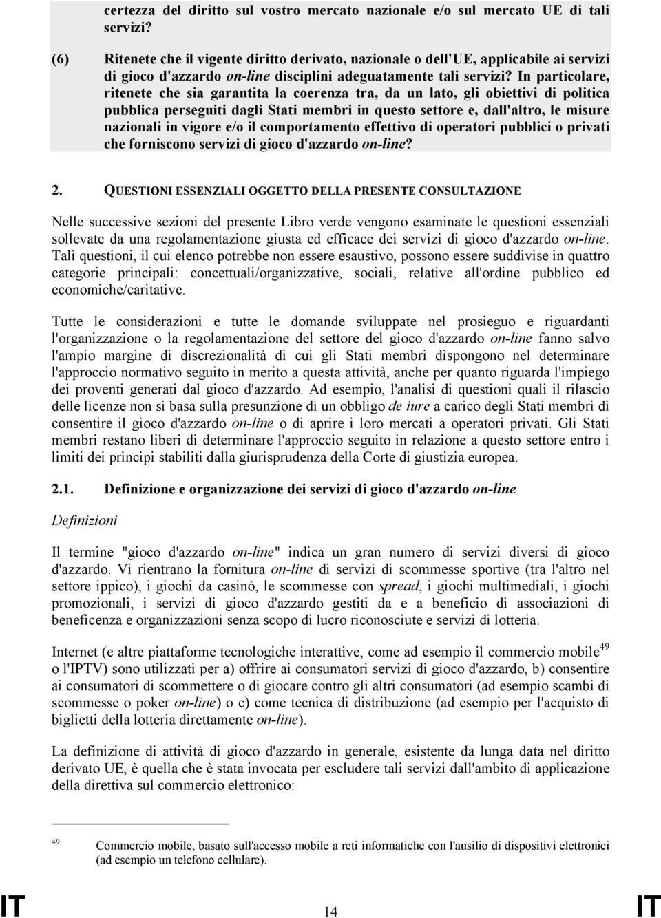 In particolare, ritenete che sia garantita la coerenza tra, da un lato, gli obiettivi di politica pubblica perseguiti dagli Stati membri in questo settore e, dall'altro, le misure nazionali in vigore