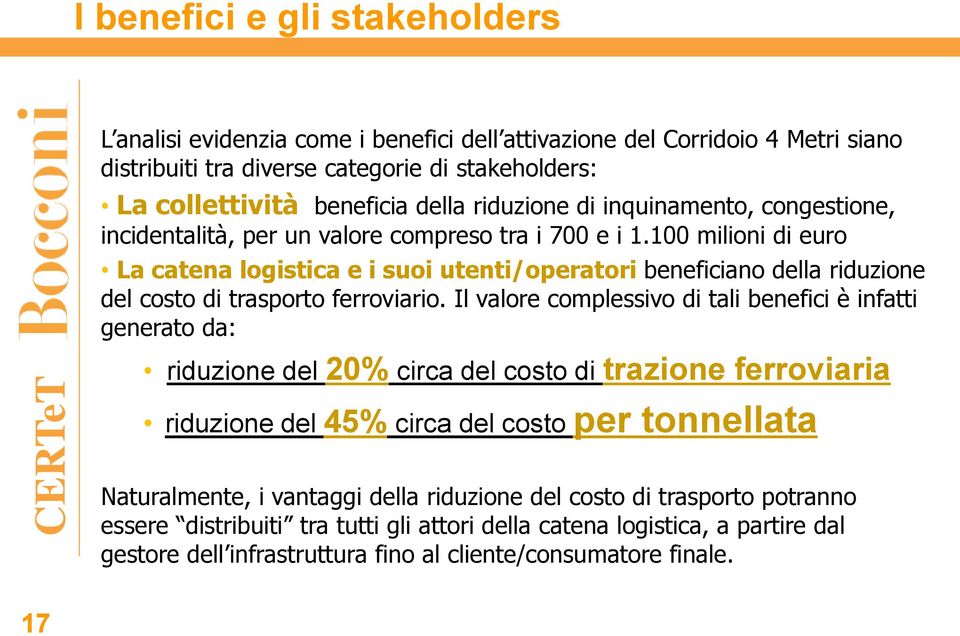 100 milioni di euro La catena logistica e i suoi utenti/operatori beneficiano della riduzione del costo di trasporto ferroviario.