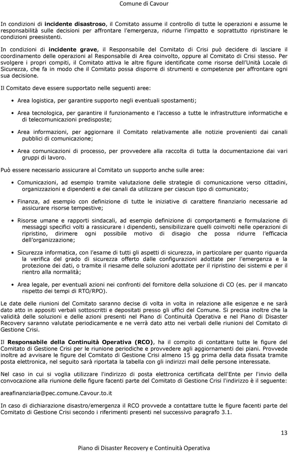 In condizioni di incidente grave, il Responsabile del Comitato di Crisi può decidere di lasciare il coordinamento delle operazioni al Responsabile di Area coinvolto, oppure al Comitato di Crisi