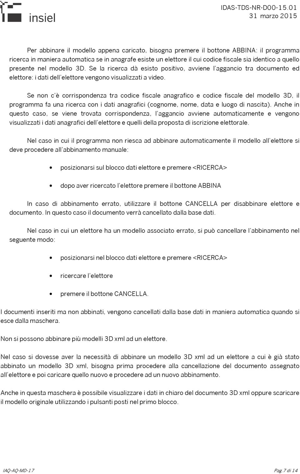 Se non c è corrispondenza tra codice fiscale anagrafico e codice fiscale del modello 3D, il programma fa una ricerca con i dati anagrafici (cognome, nome, data e luogo di nascita).