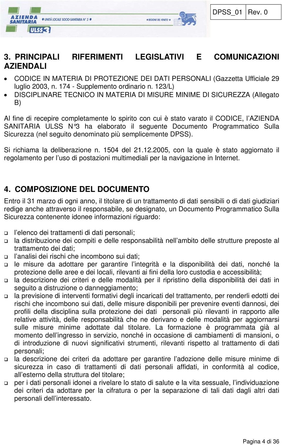 elaborato il seguente Documento Programmatico Sulla Sicurezza (nel seguito denominato più semplicemente DPSS). Si richiama la deliberazione n. 1504 del 21.12.