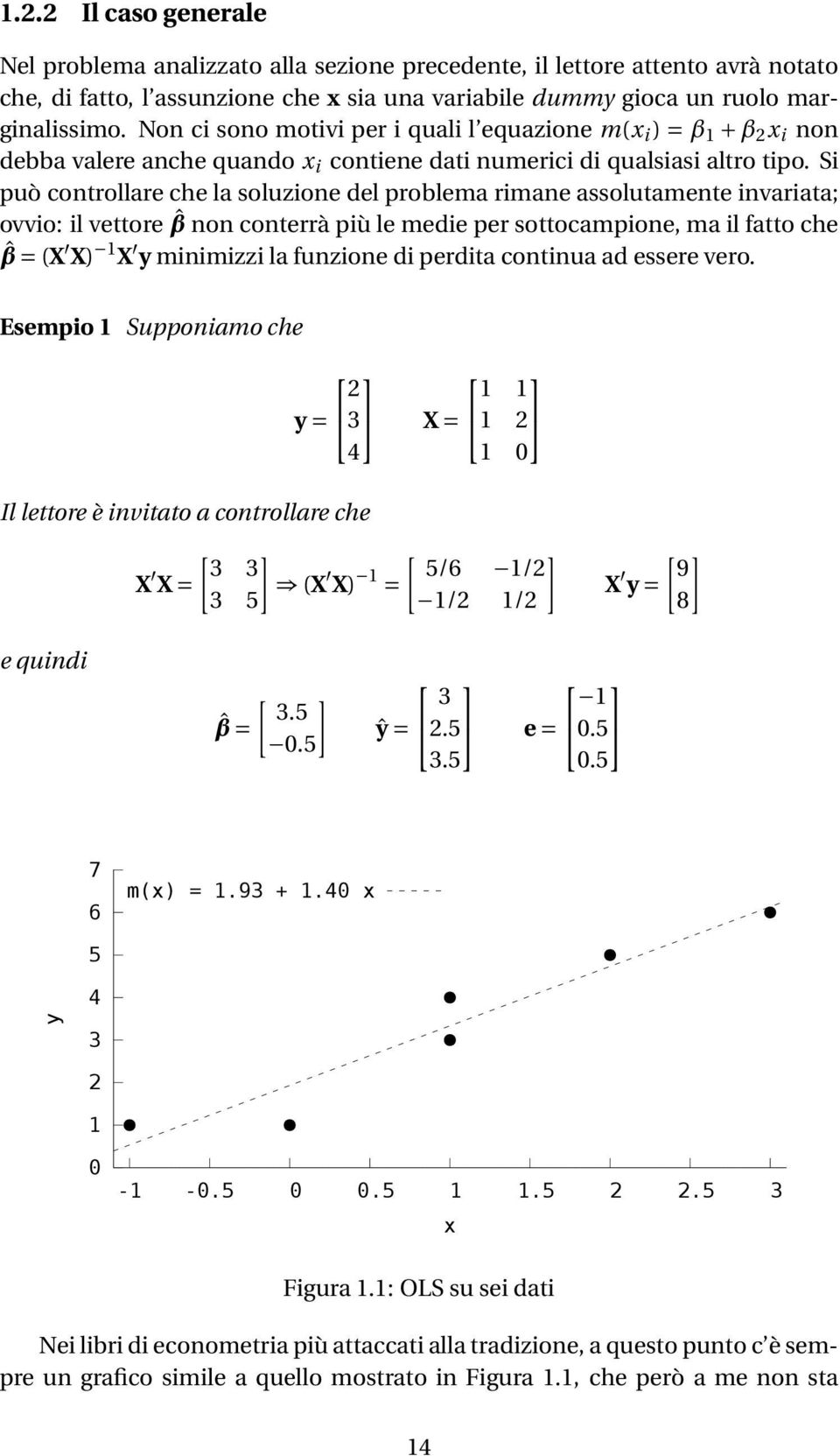 Si può controllare che la soluzione del problema rimane assolutamente invariata; ovvio: il vettore ˆβ non conterrà più le medie per sottocampione, ma il fatto che ˆβ = (X X) 1 X y minimizzi la