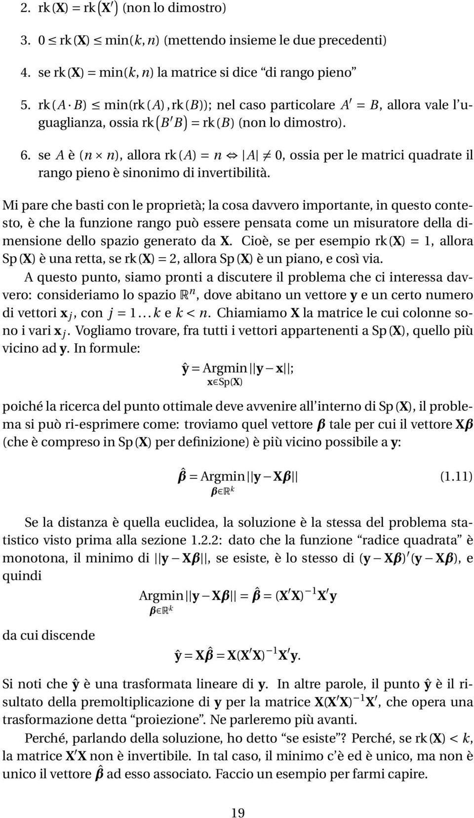 se A è (n n), allora rk(a) = n A 0, ossia per le matrici quadrate il rango pieno è sinonimo di invertibilità.