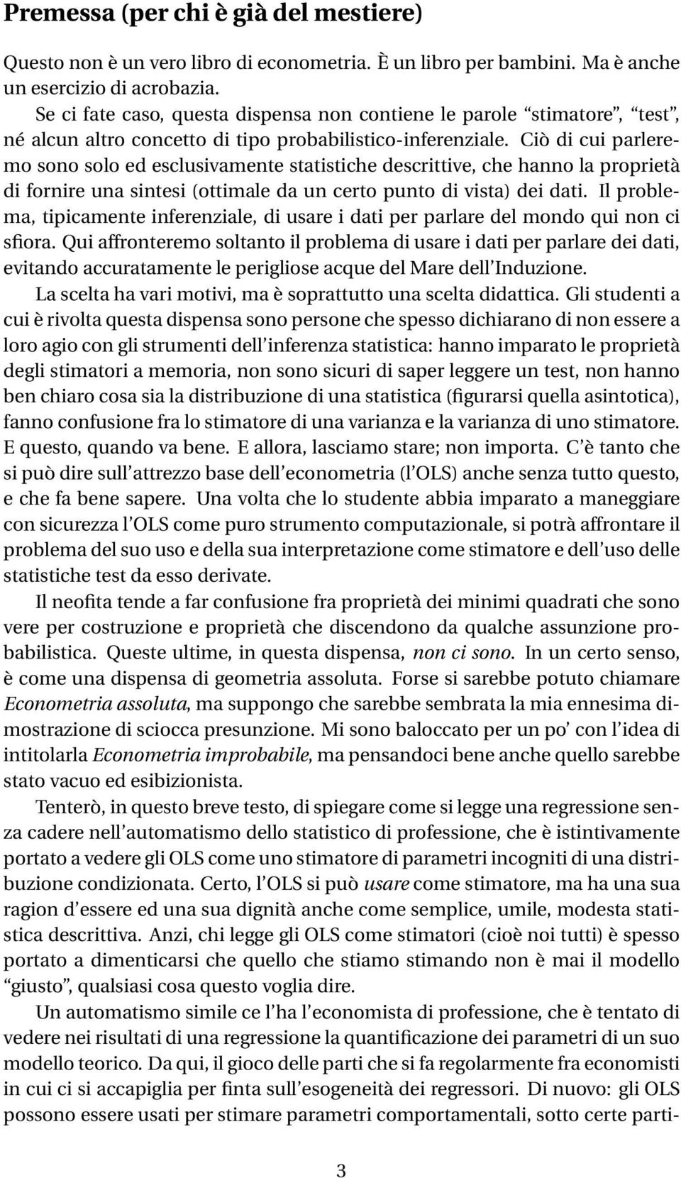 Ciò di cui parleremo sono solo ed esclusivamente statistiche descrittive, che hanno la proprietà di fornire una sintesi (ottimale da un certo punto di vista) dei dati.