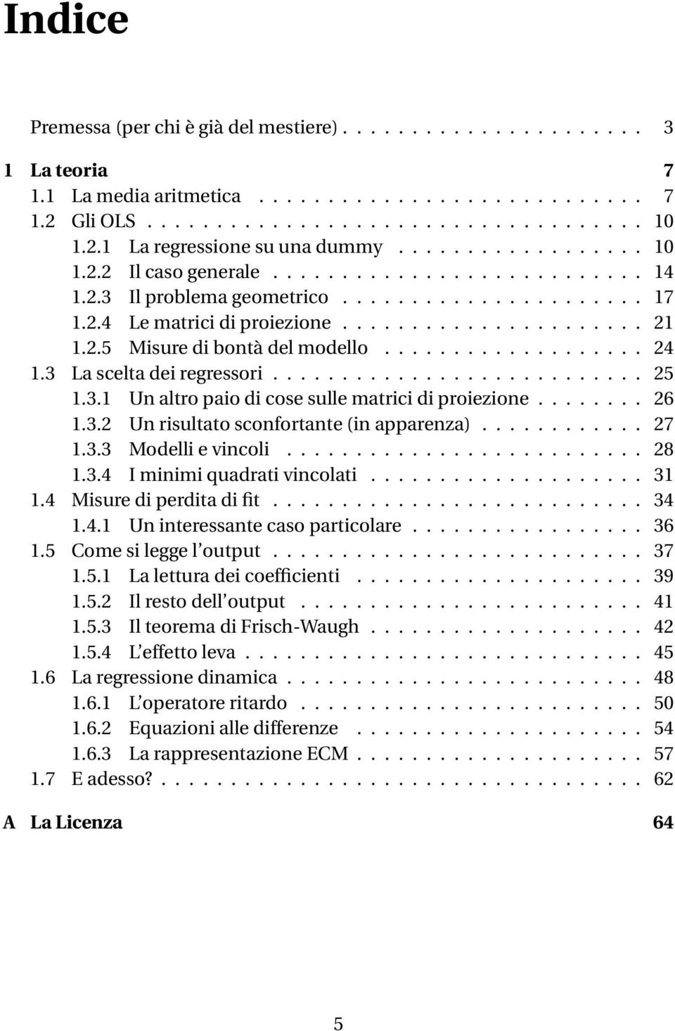 .................. 24 1.3 La scelta dei regressori........................... 25 1.3.1 Un altro paio di cose sulle matrici di proiezione........ 26 1.3.2 Un risultato sconfortante (in apparenza).