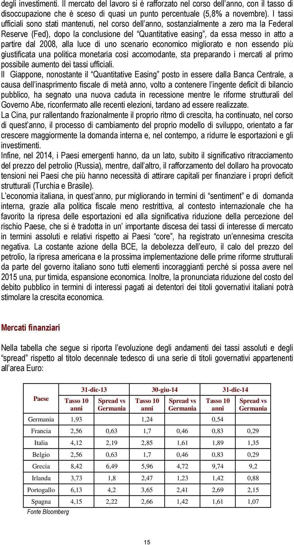 alla luce di uno scenario economico migliorato e non essendo più giustificata una politica monetaria così accomodante, sta preparando i mercati al primo possibile aumento dei tassi ufficiali.