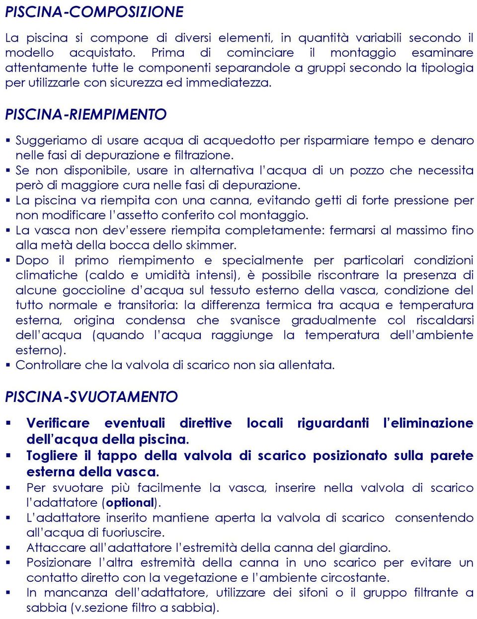 PISCINA-RIEMPIMENTO Suggeriamo di usare acqua di acquedotto per risparmiare tempo e denaro nelle fasi di depurazione e filtrazione.