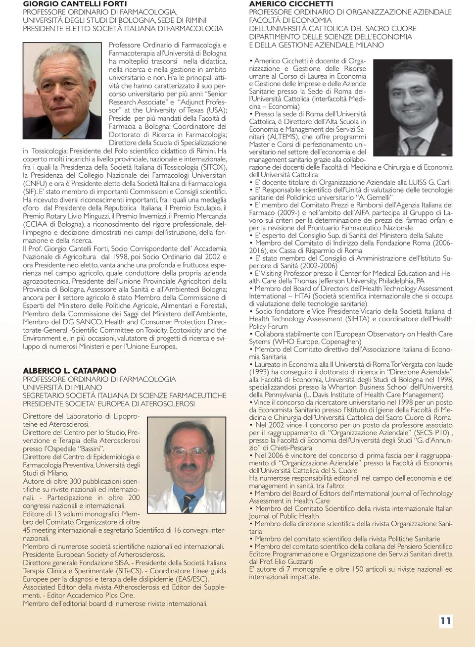 Fra le principali attività che hanno caratterizzato il suo percorso universitario per più anni: Senior Research Associate e Adjunct Professor at the University of Texas (USA); Preside per più mandati