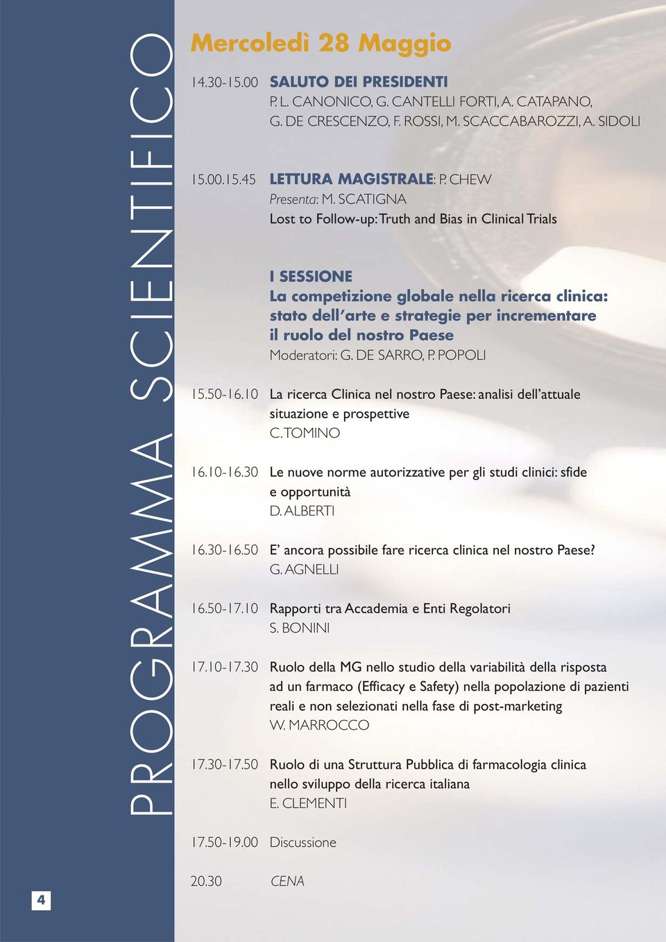 SCATIGNA Lost to Follow-up: Truth and Bias in Clinical Trials I SESSIONE La competizione globale nella ricerca clinica: stato dell arte e strategie per incrementare il ruolo del nostro Paese