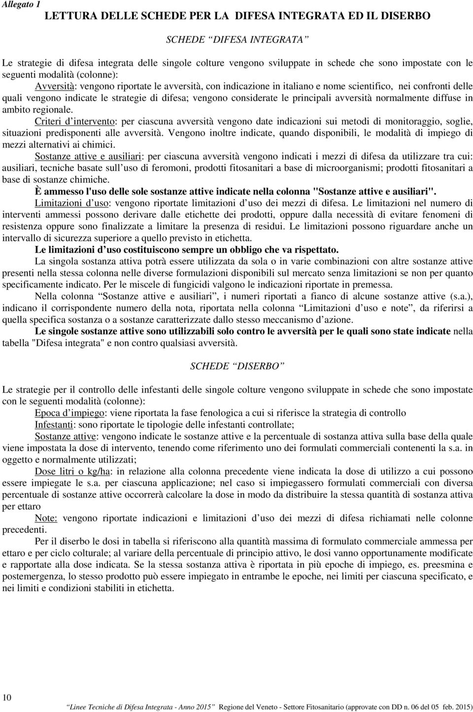 vengono considerate le principali avversità normalmente diffuse in ambito regionale.