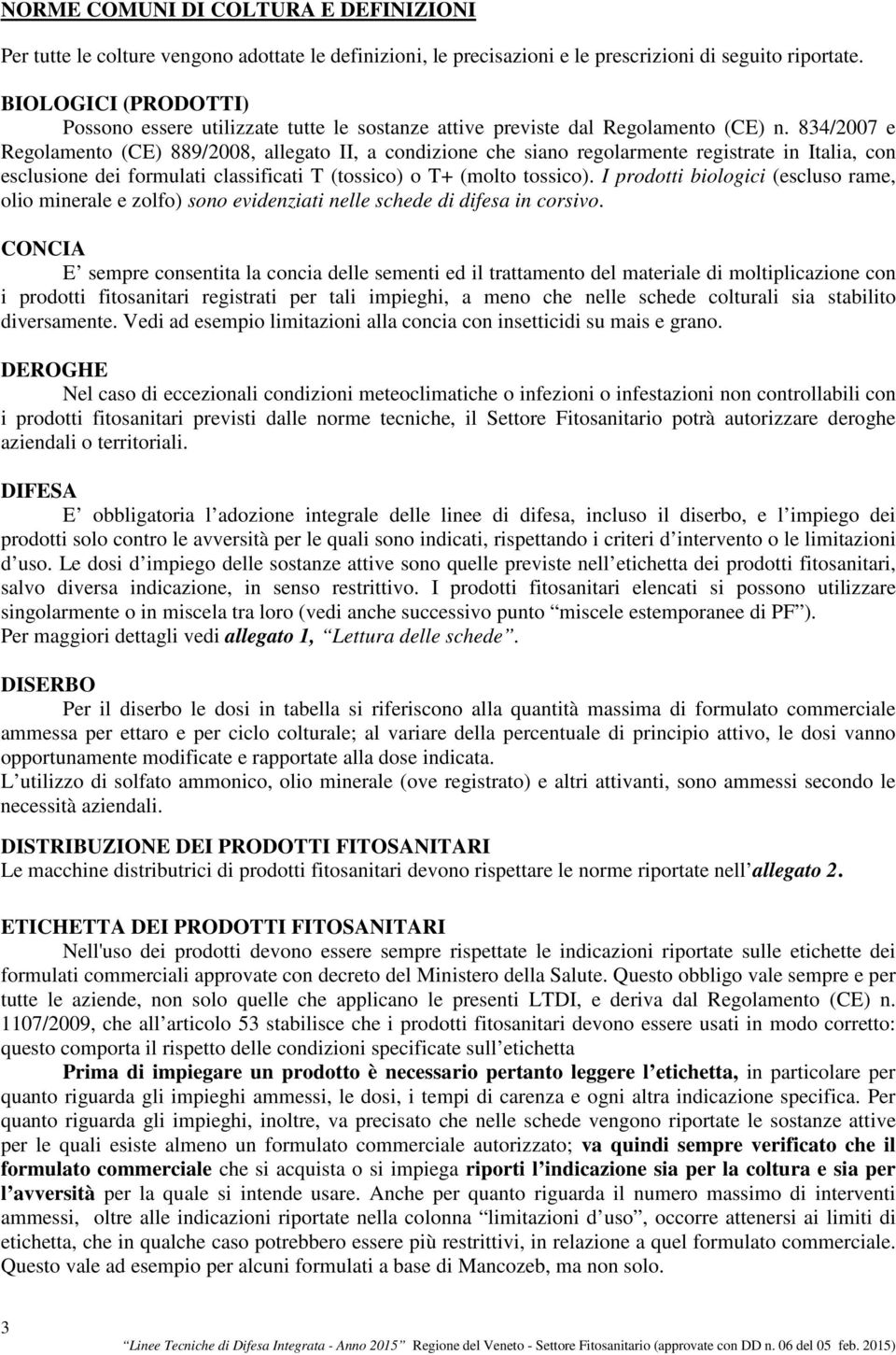 84/0 e Regolamento (CE) 889/08, allegato II, a condizione che siano regolarmente registrate in Italia, con esclusione dei formulati classificati T (tossico) o T+ (molto tossico).