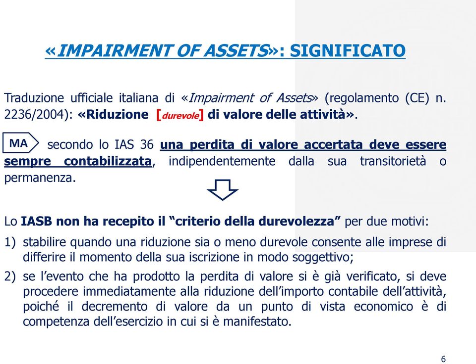 Lo IASB non ha recepito il criterio della durevolezza per due motivi: 1) stabilire quando una riduzione sia o meno durevole consente alle imprese di differire il momento della sua iscrizione in modo