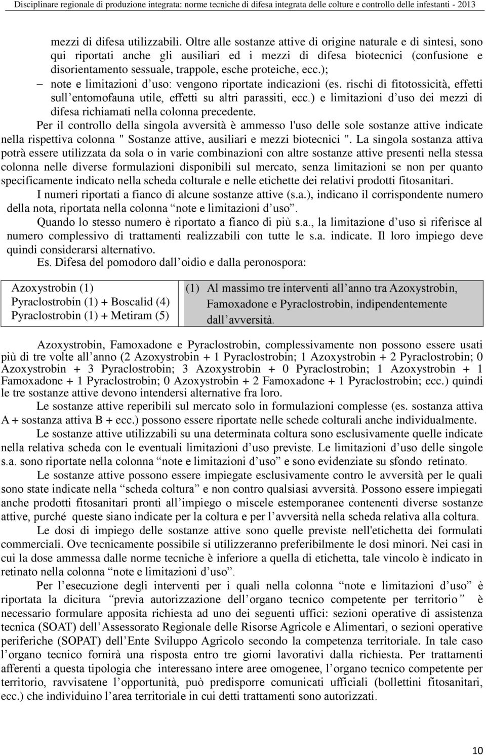 ecc.); note e limitazioni d uso: vengono riportate indicazioni (es. rischi di fitotossicità, effetti sull entomofauna utile, effetti su altri parassiti, ecc.