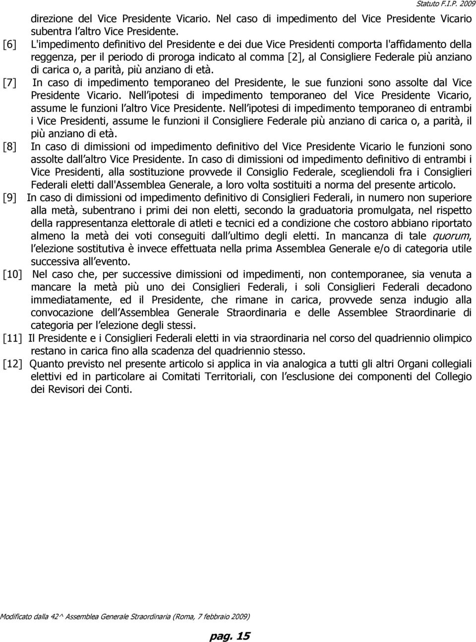 carica o, a parità, più anziano di età. [7] In caso di impedimento temporaneo del Presidente, le sue funzioni sono assolte dal Vice Presidente Vicario.