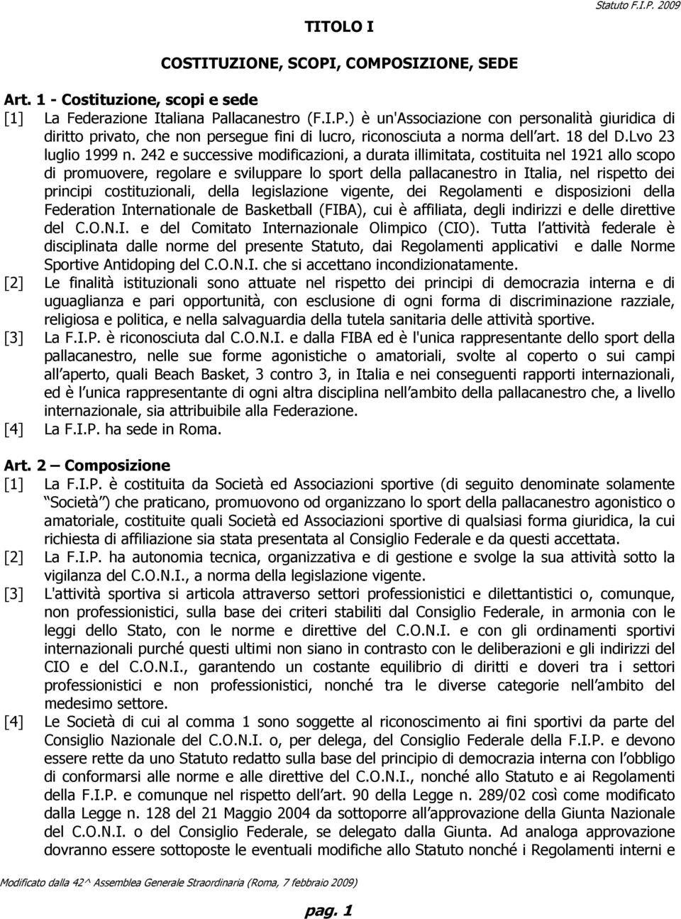 242 e successive modificazioni, a durata illimitata, costituita nel 1921 allo scopo di promuovere, regolare e sviluppare lo sport della pallacanestro in Italia, nel rispetto dei principi