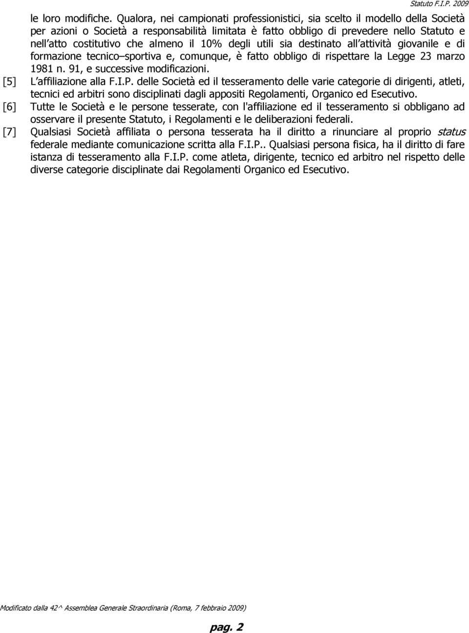 almeno il 10% degli utili sia destinato all attività giovanile e di formazione tecnico sportiva e, comunque, è fatto obbligo di rispettare la Legge 23 marzo 1981 n. 91, e successive modificazioni.