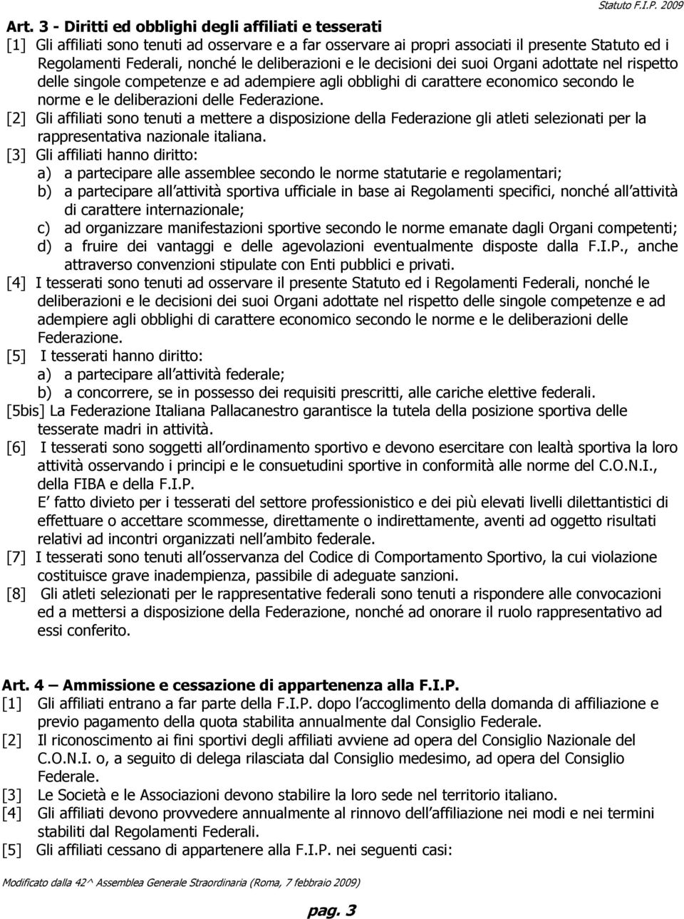 [2] Gli affiliati sono tenuti a mettere a disposizione della Federazione gli atleti selezionati per la rappresentativa nazionale italiana.