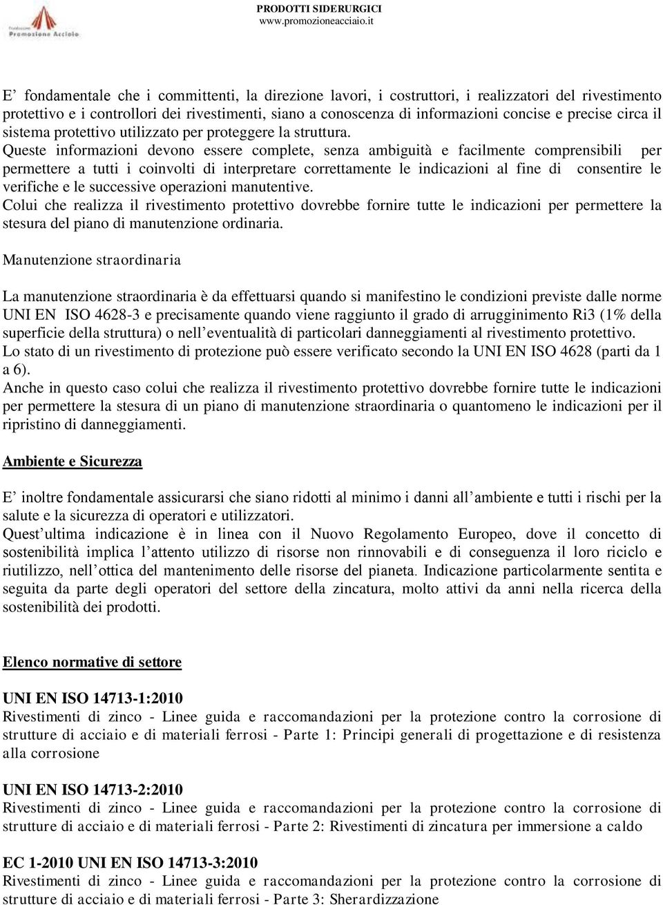 Queste informazioni devono essere complete, senza ambiguità e facilmente comprensibili per permettere a tutti i coinvolti di interpretare correttamente le indicazioni al fine di consentire le