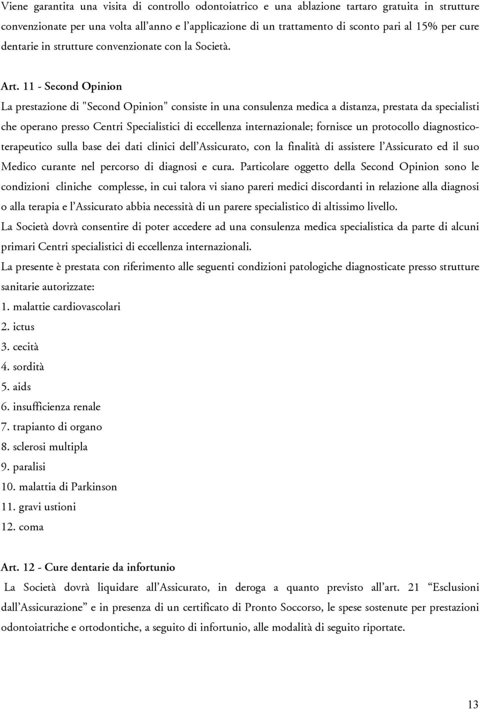 11 - Second Opinion La prestazione di "Second Opinion" consiste in una consulenza medica a distanza, prestata da specialisti che operano presso Centri Specialistici di eccellenza internazionale;