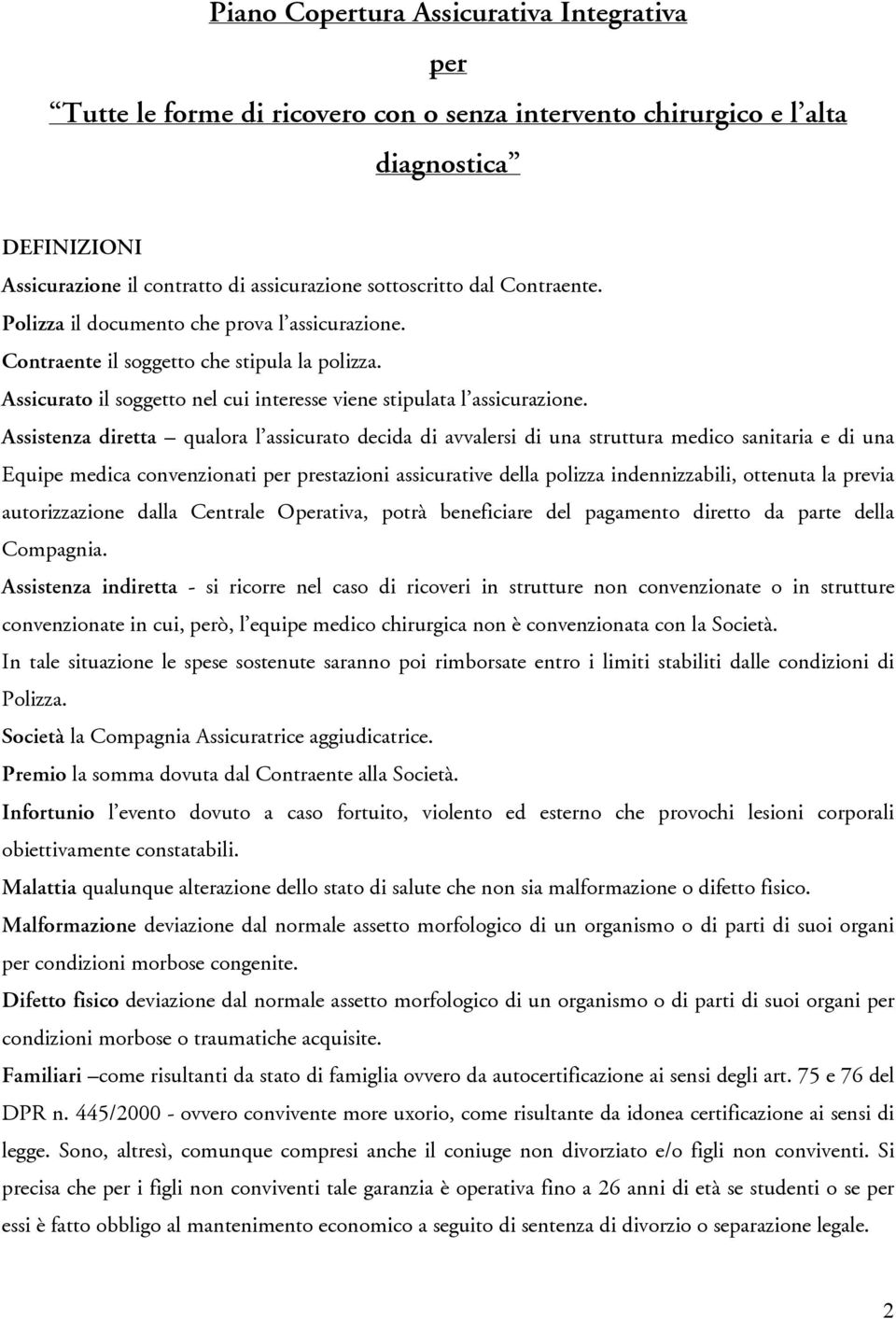 Assistenza diretta qualora l assicurato decida di avvalersi di una struttura medico sanitaria e di una Equipe medica convenzionati per prestazioni assicurative della polizza indennizzabili, ottenuta