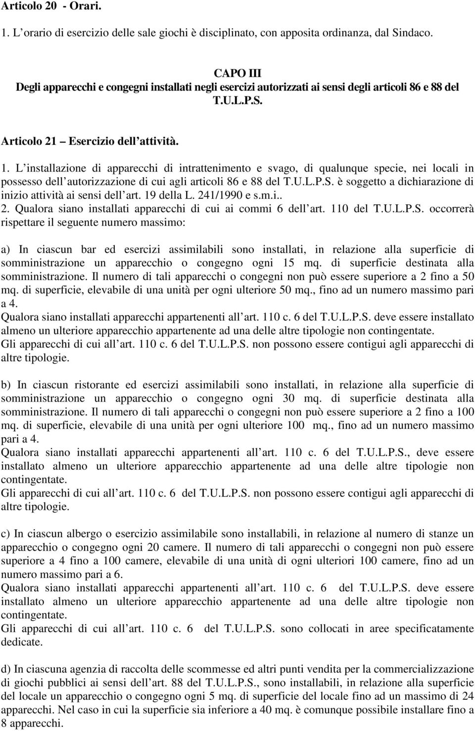 L installazione di apparecchi di intrattenimento e svago, di qualunque specie, nei locali in possesso dell autorizzazione di cui agli articoli 86 e 88 del T.U.L.P.S.