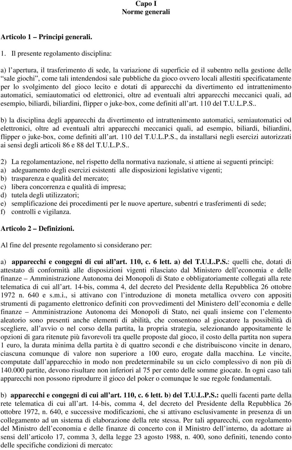 Il presente regolamento disciplina: a) l apertura, il trasferimento di sede, la variazione di superficie ed il subentro nella gestione delle sale giochi, come tali intendendosi sale pubbliche da