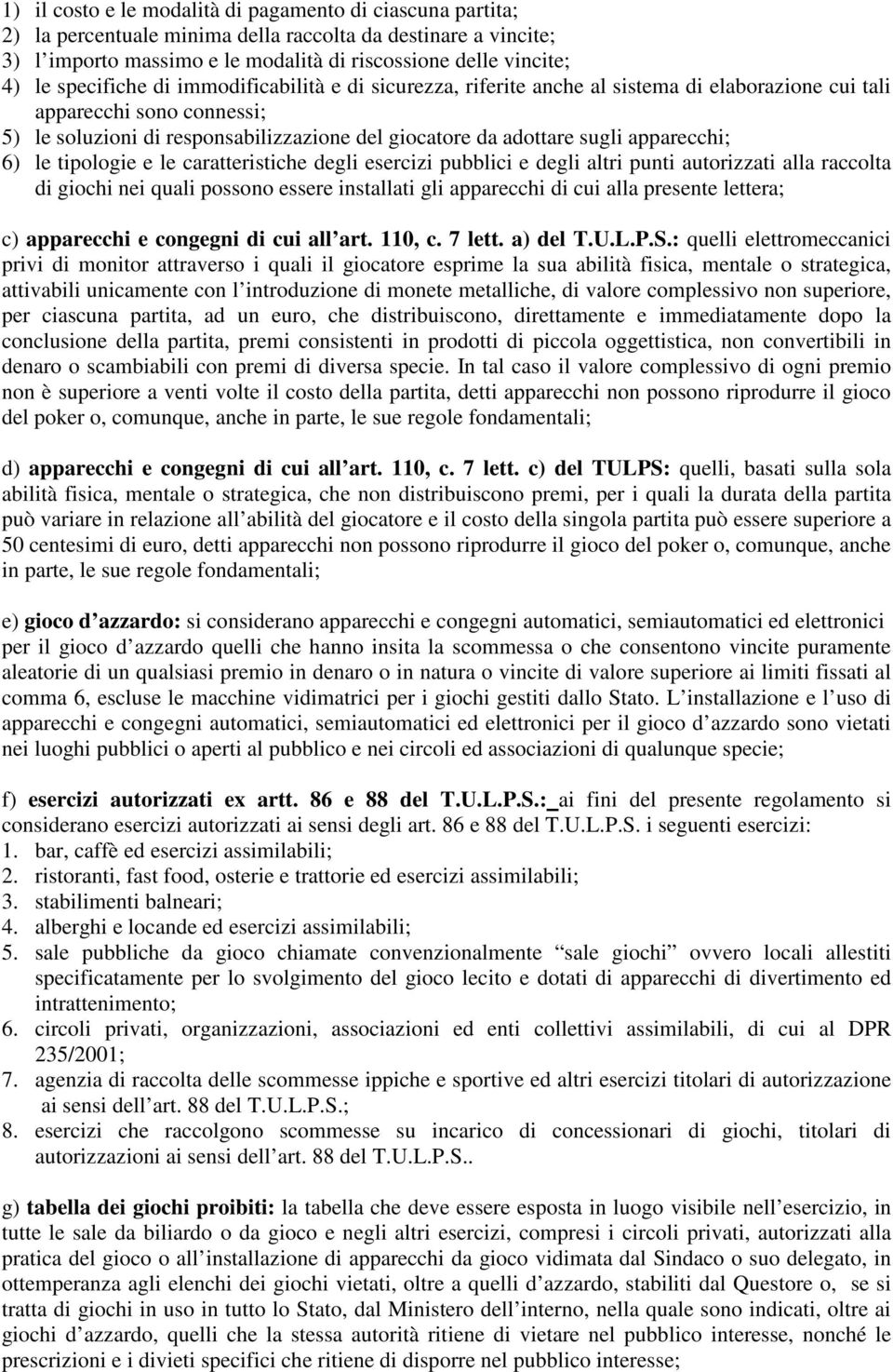 apparecchi; 6) le tipologie e le caratteristiche degli esercizi pubblici e degli altri punti autorizzati alla raccolta di giochi nei quali possono essere installati gli apparecchi di cui alla