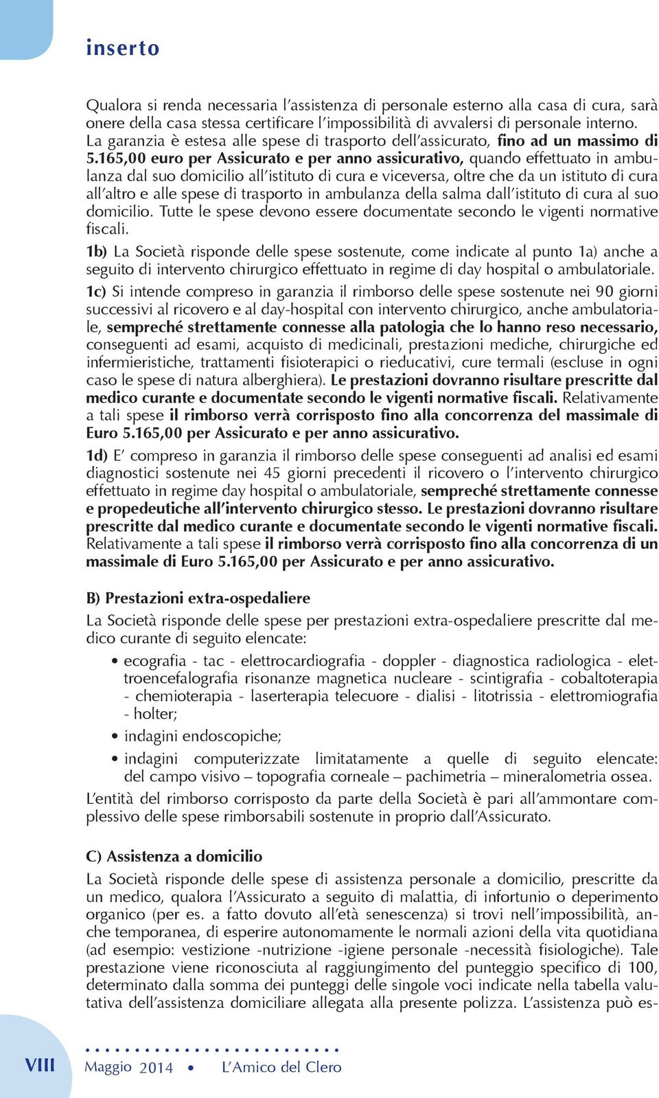 165,00 euro per Assicurato e per anno assicurativo, quando effettuato in ambulanza dal suo domicilio all istituto di cura e viceversa, oltre che da un istituto di cura all altro e alle spese di