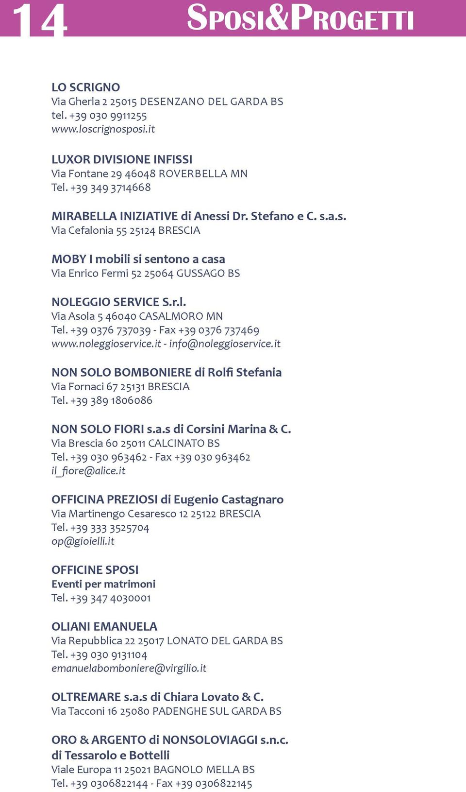 +39 0376 737039 - Fax +39 0376 737469 www.noleggioservice.it - info@noleggioservice.it NON SOLO BOMBONIERE di Rolfi Stefania Via Fornaci 67 25131 BRESCIA Tel. +39 389 1806086 NON SOLO FIORI s.a.s di Corsini Marina & C.