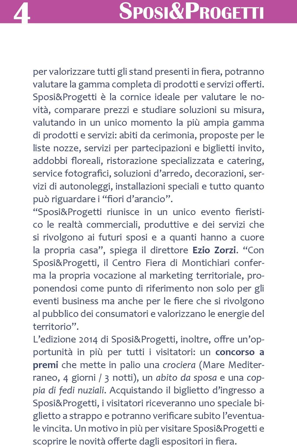 proposte per le liste nozze, servizi per partecipazioni e biglietti invito, addobbi floreali, ristorazione specializzata e catering, service fotografici, soluzioni d arredo, decorazioni, servizi di