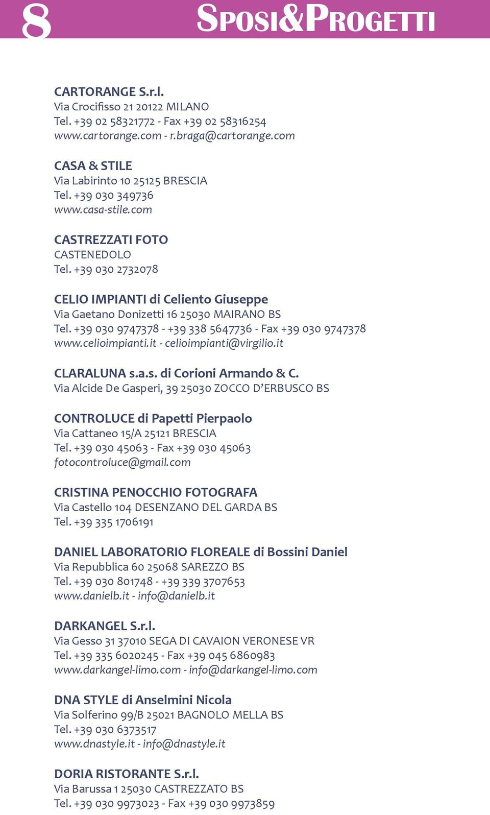 +39 030 2732078 CELIO IMPIANTI di Celiento Giuseppe Via Gaetano Donizetti 16 25030 MAIRANO BS Tel. +39 030 9747378 - +39 338 5647736 - Fax +39 030 9747378 www.celioimpianti.