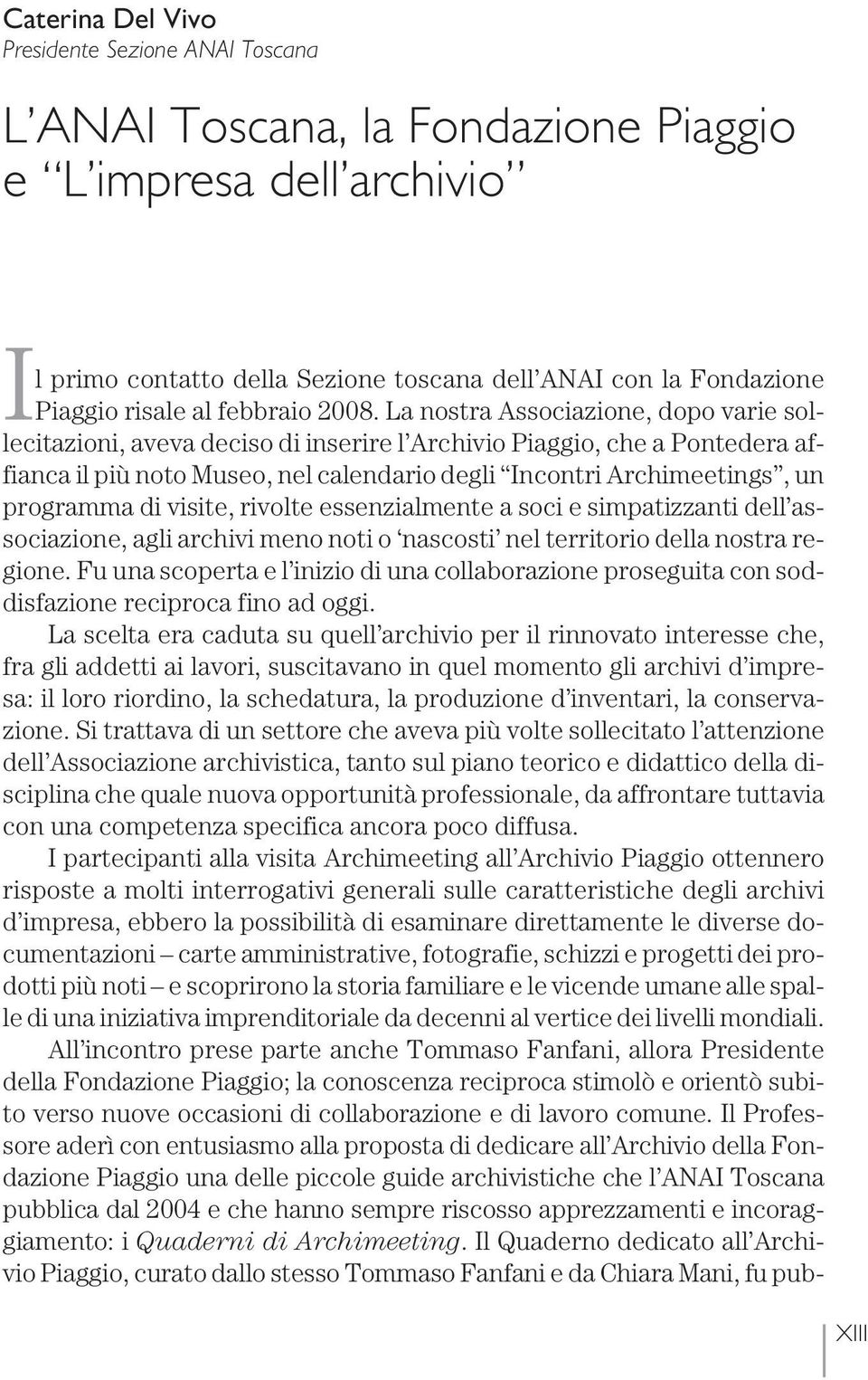 La nostra Associazione, dopo varie sollecitazioni, aveva deciso di inserire l Archivio Piaggio, che a Pontedera affianca il più noto Museo, nel calendario degli Incontri Archimeetings, un programma