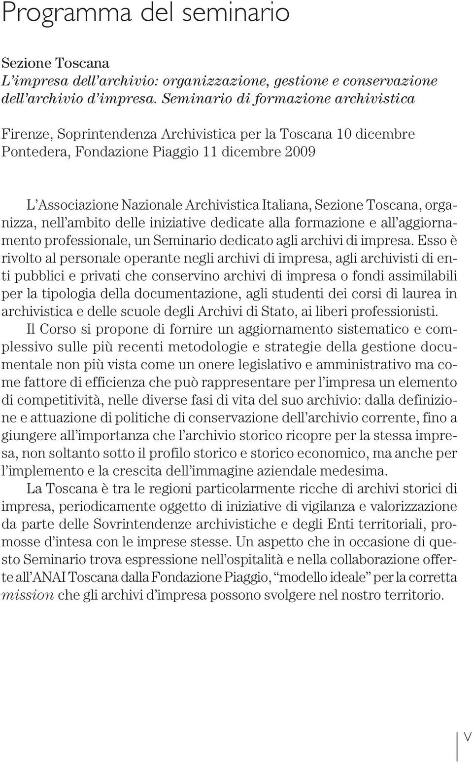 Sezione Toscana, organizza, nell ambito delle iniziative dedicate alla formazione e all aggiornamento professionale, un Seminario dedicato agli archivi di impresa.